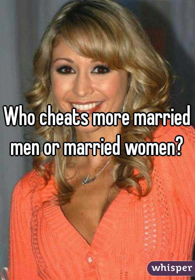 Who cheats more married men or married women? 