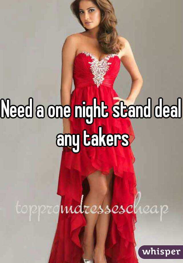 Need a one night stand deal any takers