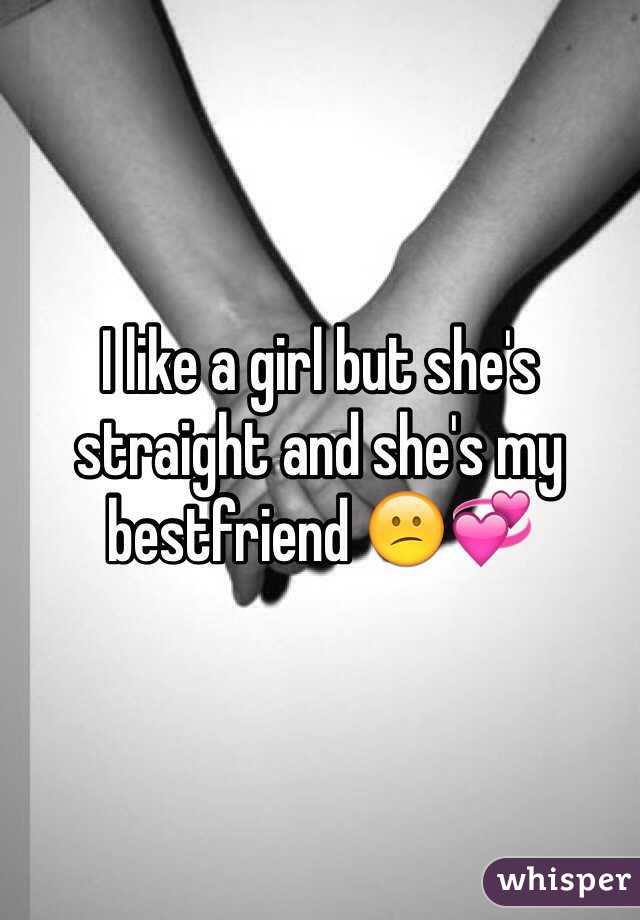 I like a girl but she's straight and she's my bestfriend 😕💞