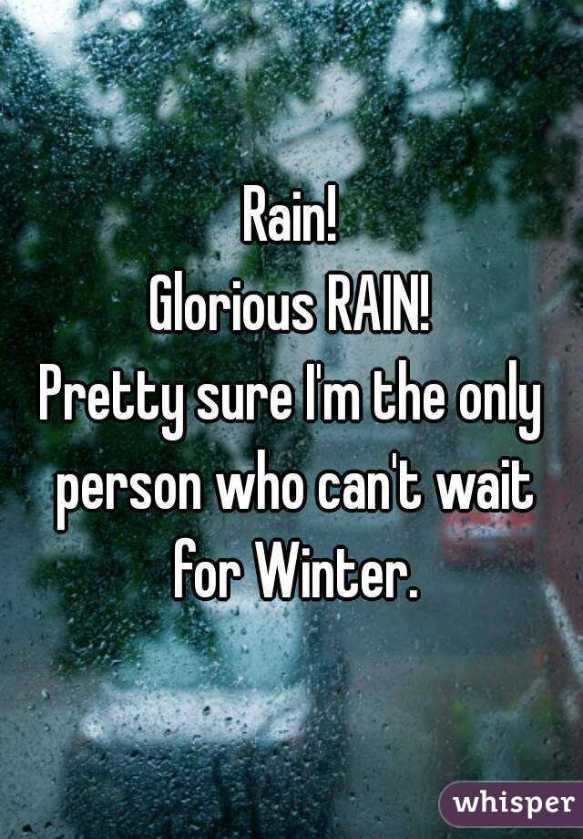 Rain!
Glorious RAIN!
Pretty sure I'm the only person who can't wait for Winter.