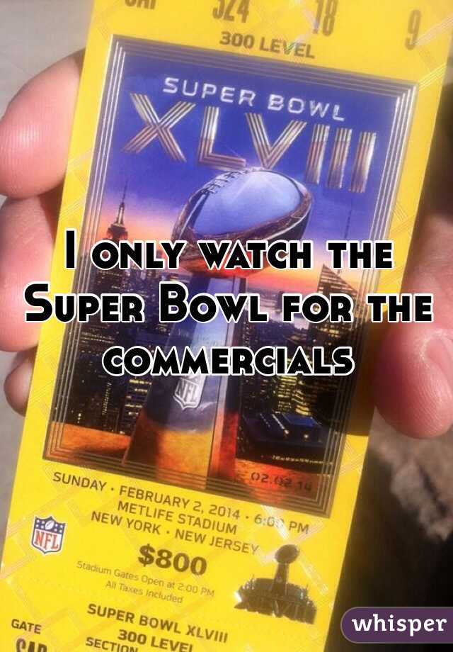 I only watch the Super Bowl for the commercials