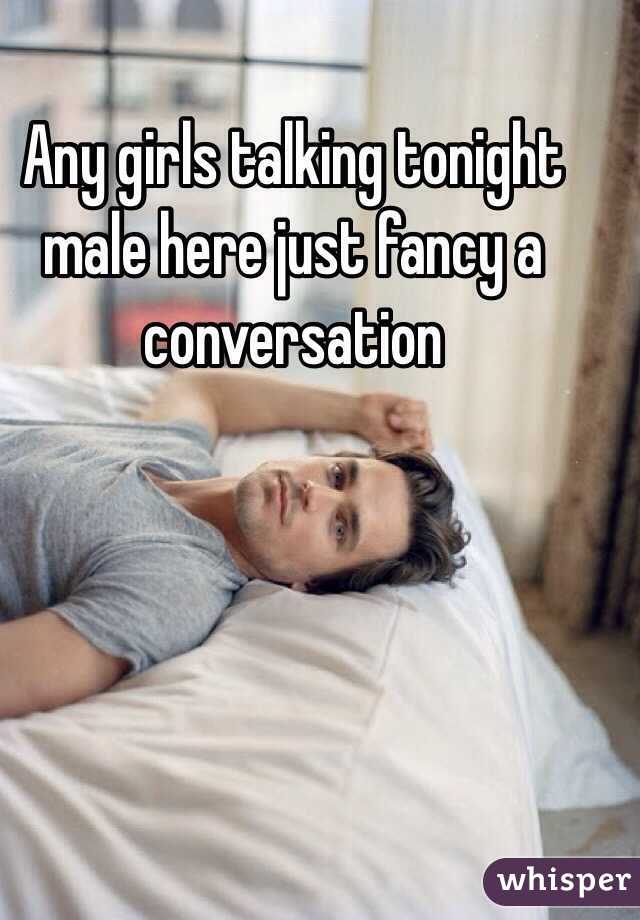 Any girls talking tonight male here just fancy a conversation 