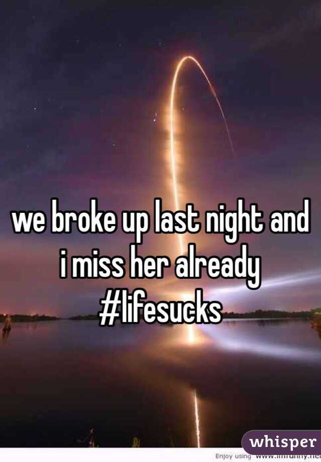 we broke up last night and i miss her already #lifesucks