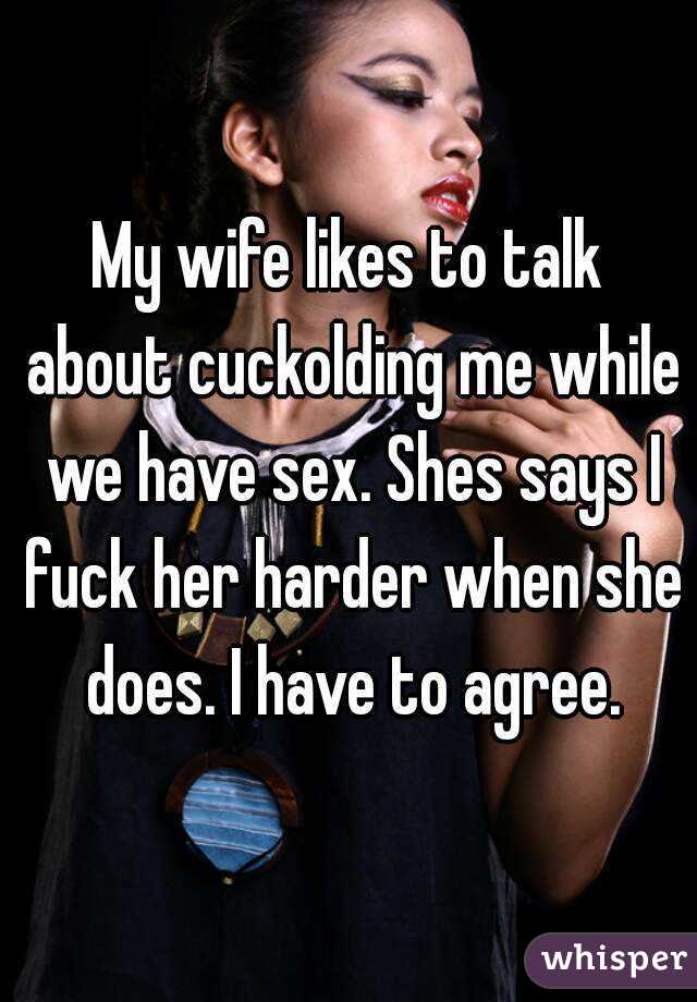 My wife likes to talk about cuckolding me while we have sex. Shes says I fuck her harder when she does. I have to agree.