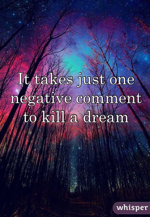 It takes just one negative comment to kill a dream