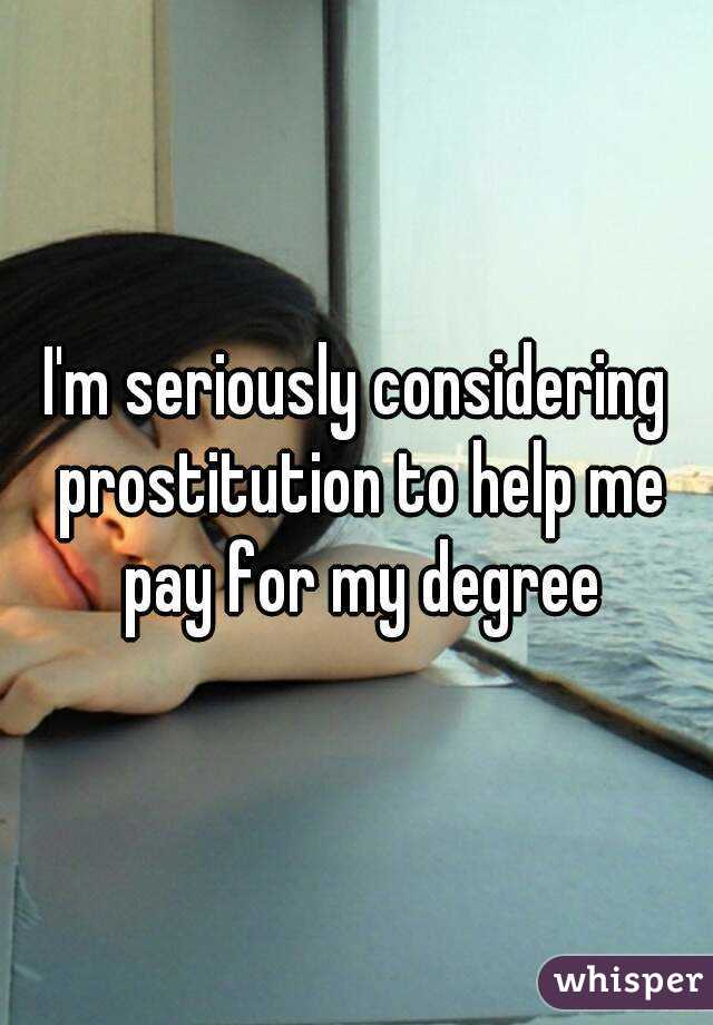 I'm seriously considering prostitution to help me pay for my degree