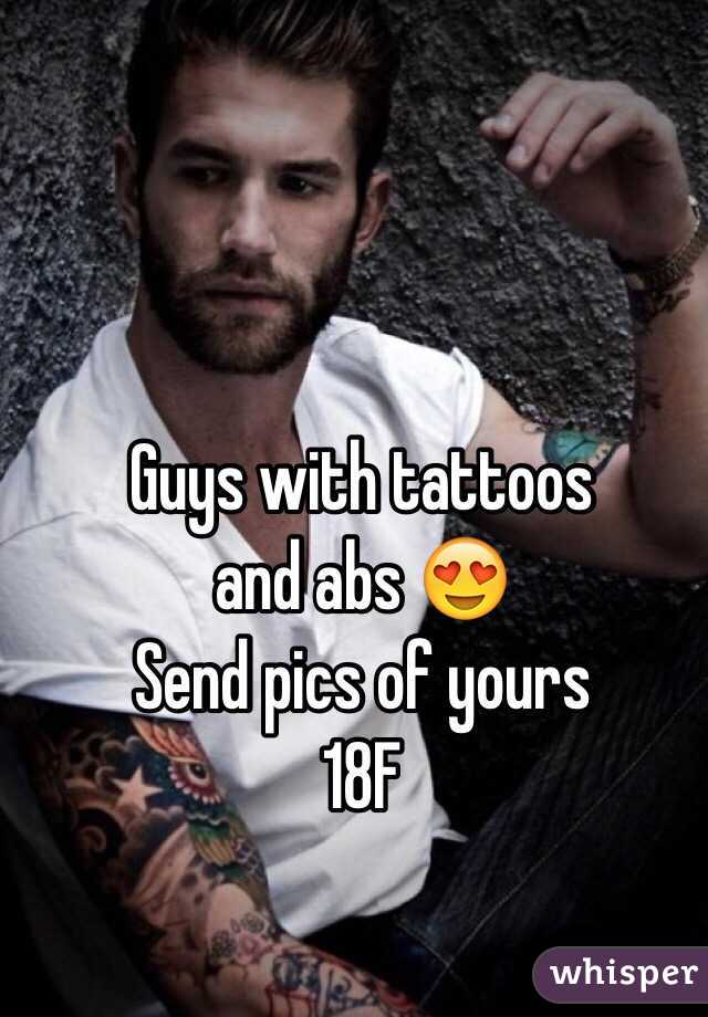 Guys with tattoos
 and abs 😍
Send pics of yours 
18F 