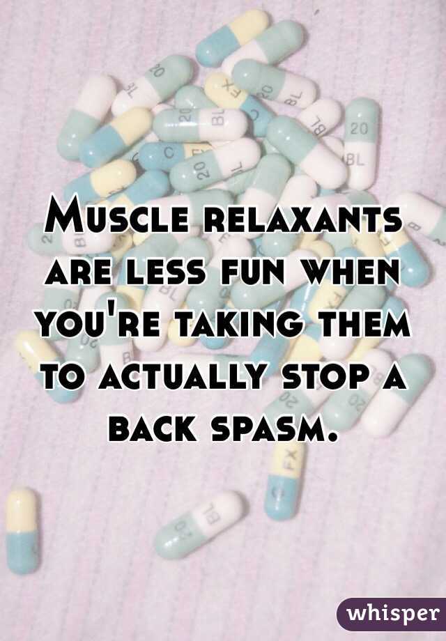 Muscle relaxants are less fun when you're taking them to actually stop a back spasm. 