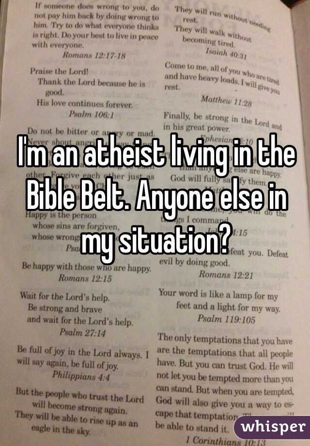 I'm an atheist living in the Bible Belt. Anyone else in my situation? 