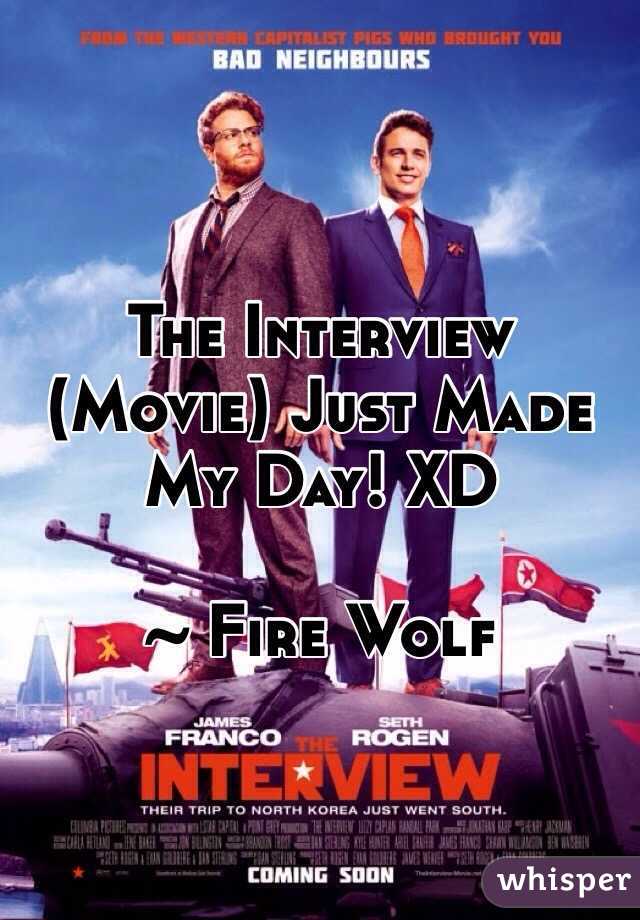 The Interview (Movie) Just Made My Day! XD 

~ Fire Wolf