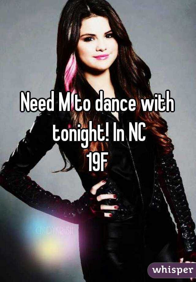 Need M to dance with tonight! In NC
19F