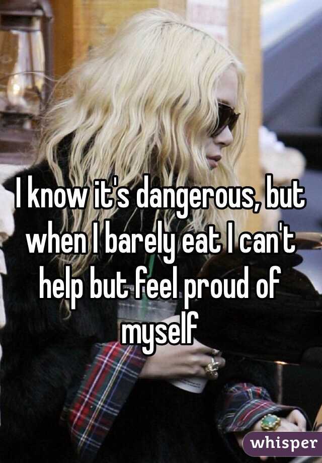 I know it's dangerous, but when I barely eat I can't help but feel proud of myself 