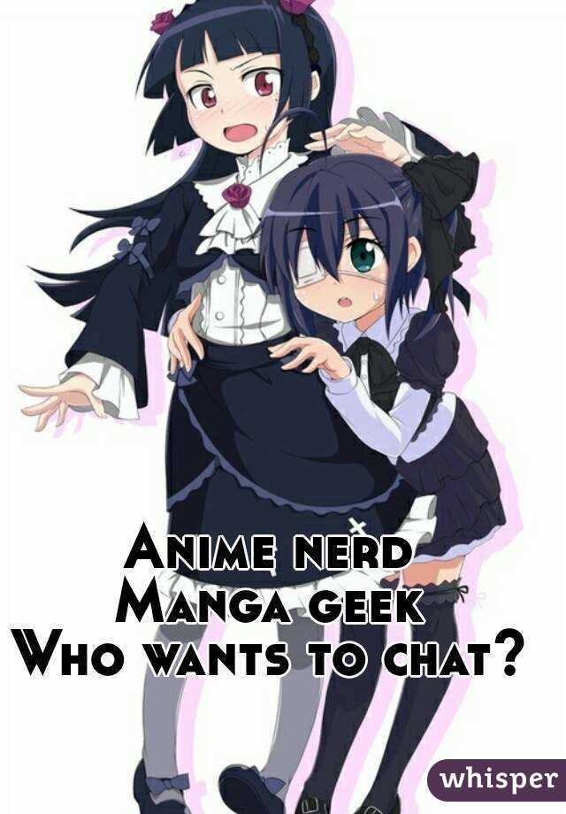 Anime nerd
Manga geek
Who wants to chat?