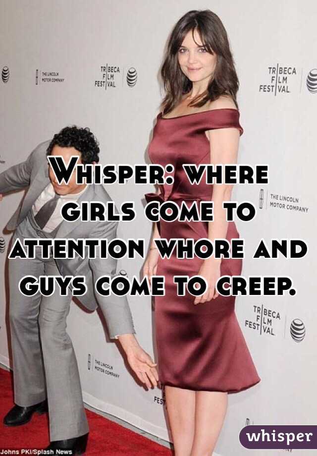 Whisper: where girls come to attention whore and guys come to creep. 