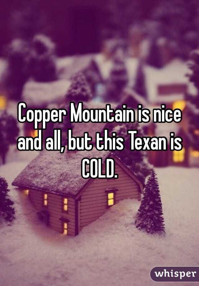 Copper Mountain is nice and all, but this Texan is COLD.