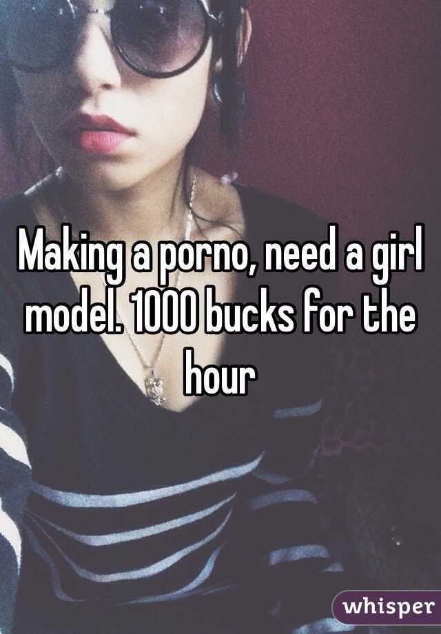 Making a porno, need a girl model. 1000 bucks for the hour 