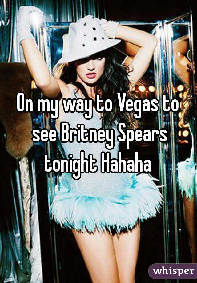 On my way to Vegas to see Britney Spears tonight Hahaha 