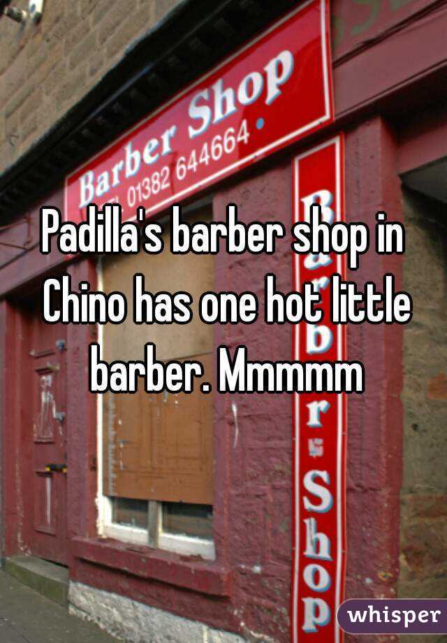 Padilla's barber shop in Chino has one hot little barber. Mmmmm