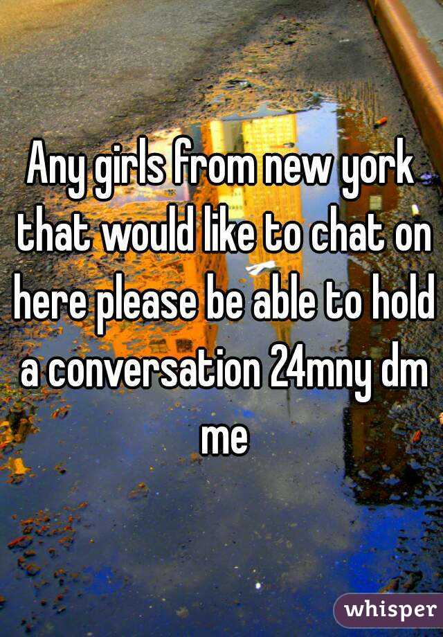 Any girls from new york that would like to chat on here please be able to hold a conversation 24mny dm me