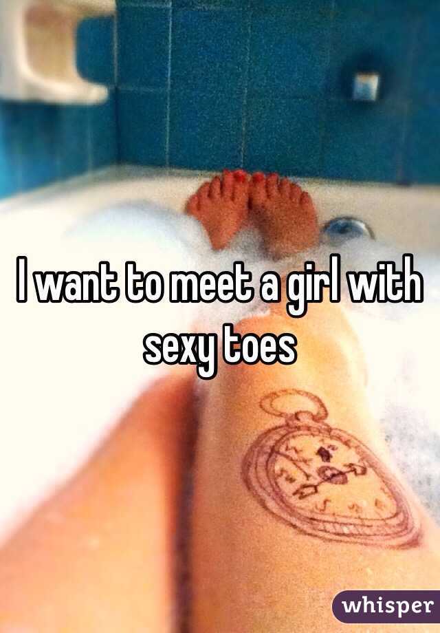 I want to meet a girl with sexy toes