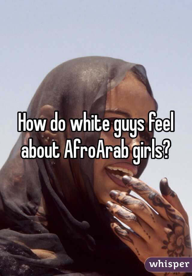 How do white guys feel about AfroArab girls?