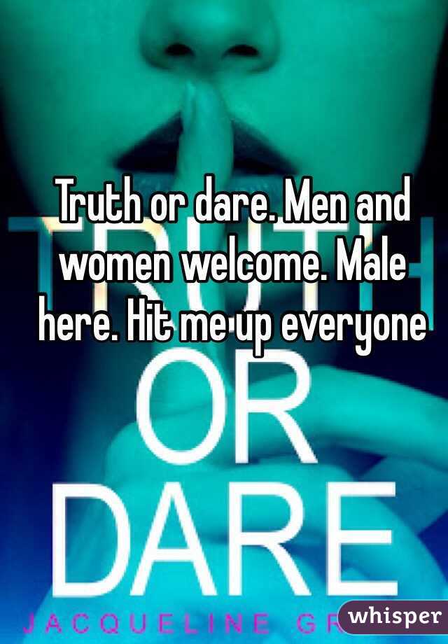 Truth or dare. Men and women welcome. Male here. Hit me up everyone 