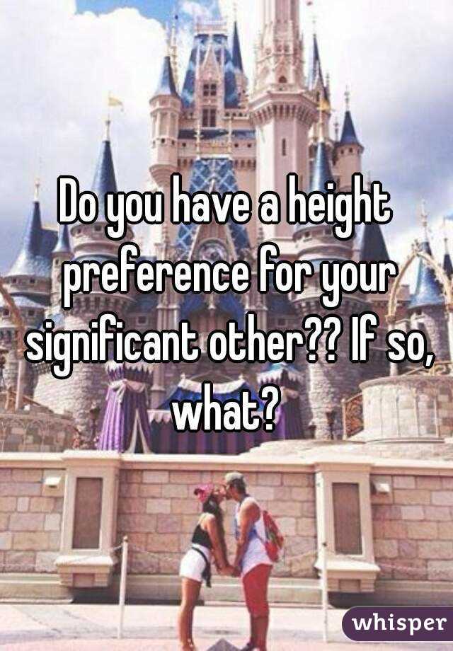 Do you have a height preference for your significant other?? If so, what? 