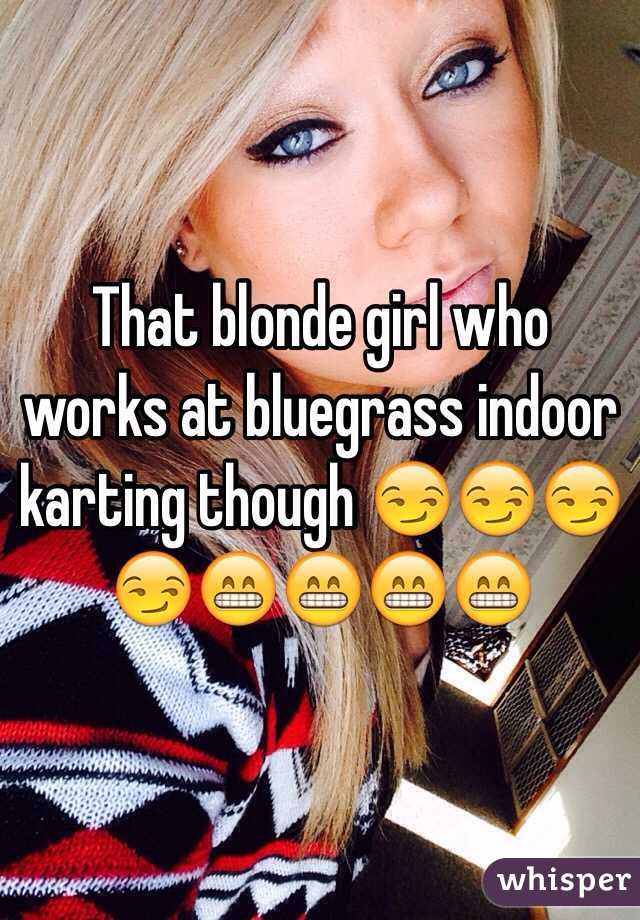 That blonde girl who works at bluegrass indoor karting though 😏😏😏😏😁😁😁😁