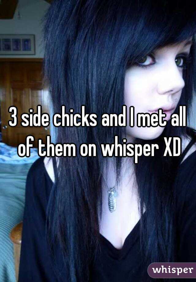 3 side chicks and I met all of them on whisper XD