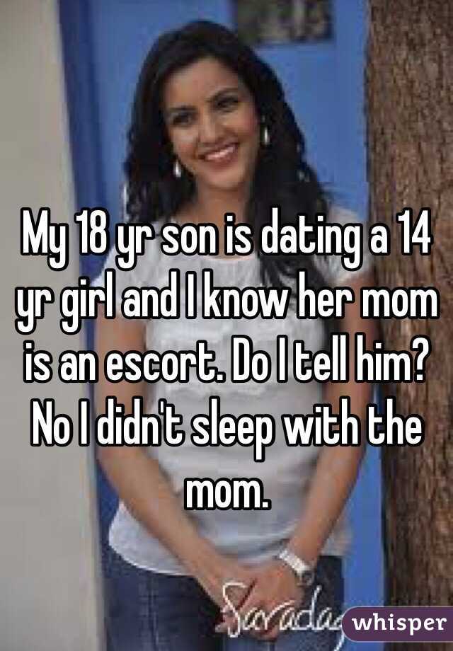 My 18 yr son is dating a 14 yr girl and I know her mom is an escort. Do I tell him?
No I didn't sleep with the mom. 