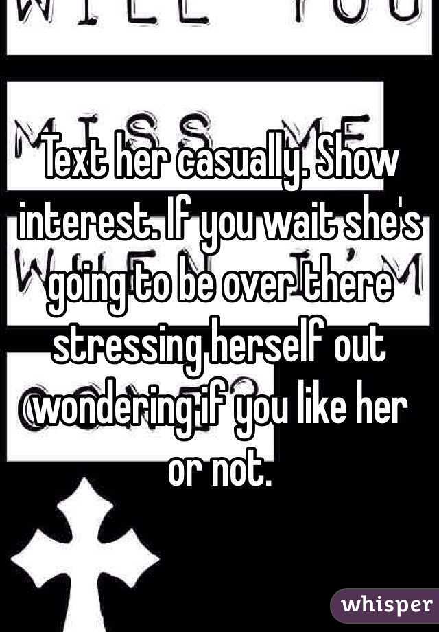 Text her casually. Show interest. If you wait she's going to be over there stressing herself out wondering if you like her or not. 