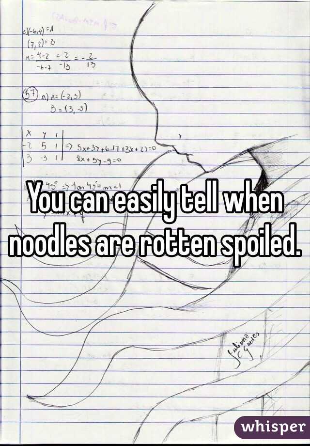 You can easily tell when noodles are rotten spoiled.