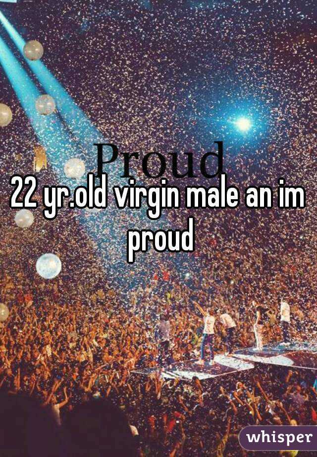 22 yr.old virgin male an im proud