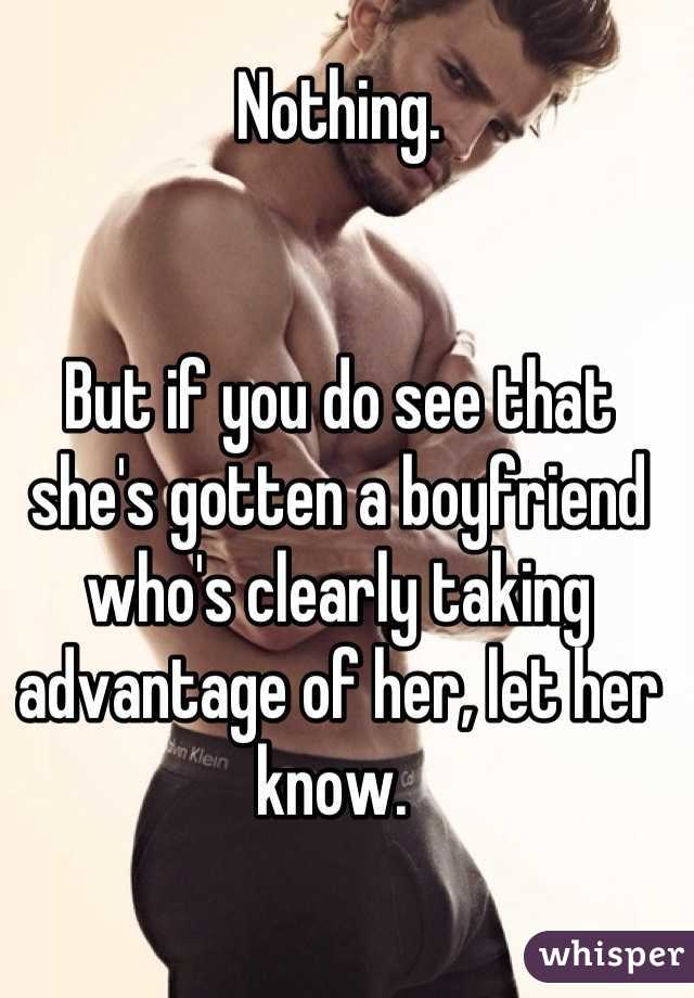 Nothing.


But if you do see that she's gotten a boyfriend who's clearly taking advantage of her, let her know. 
