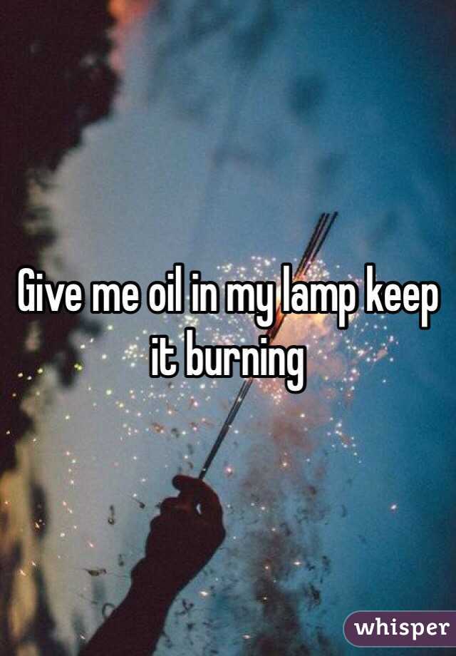 Give me oil in my lamp keep it burning 