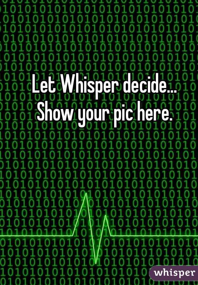 Let Whisper decide…
Show your pic here. 