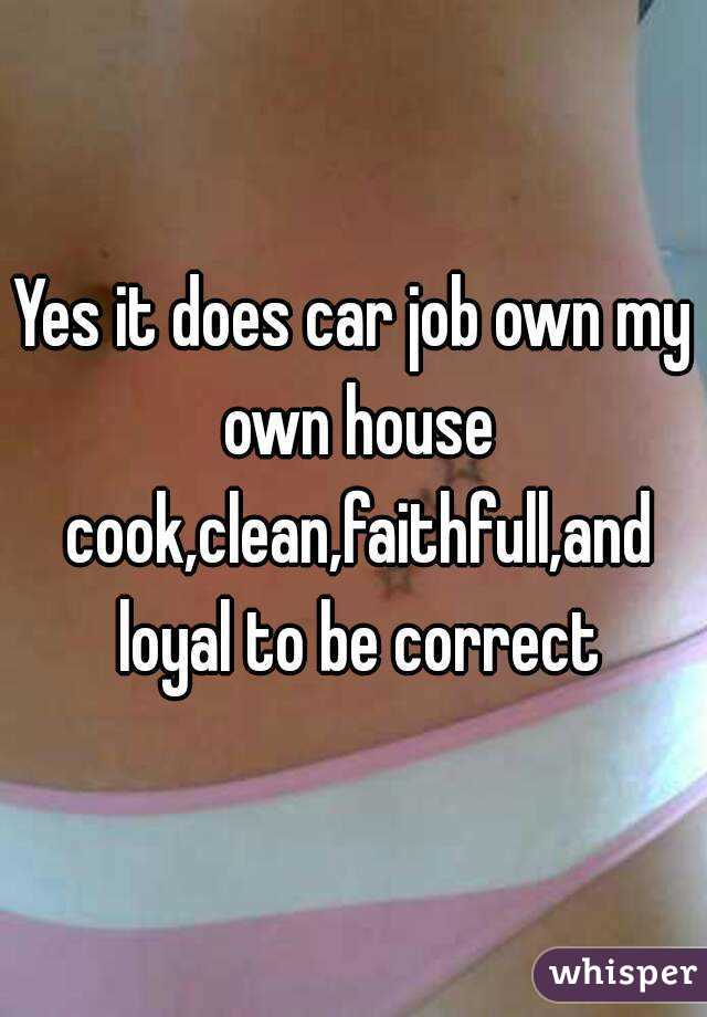 Yes it does car job own my own house cook,clean,faithfull,and loyal to be correct