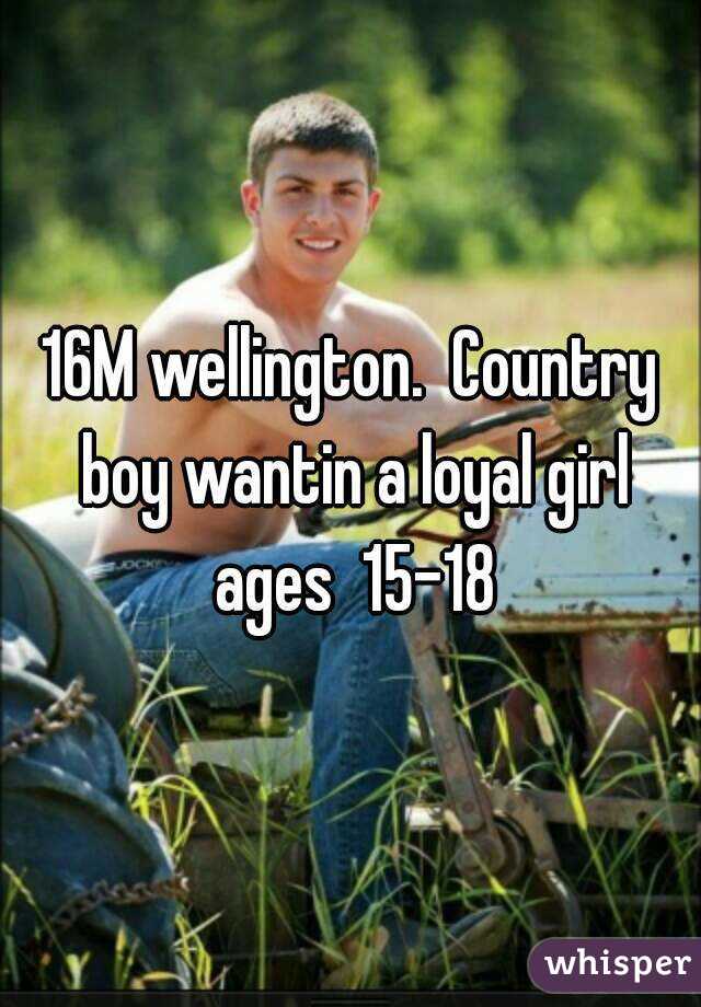 16M wellington.  Country boy wantin a loyal girl ages  15-18