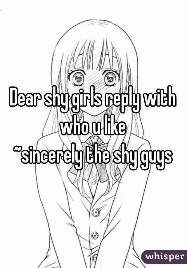 Dear shy girls reply with who u like 
~sincerely the shy guys