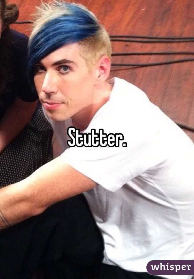 Stutter. 