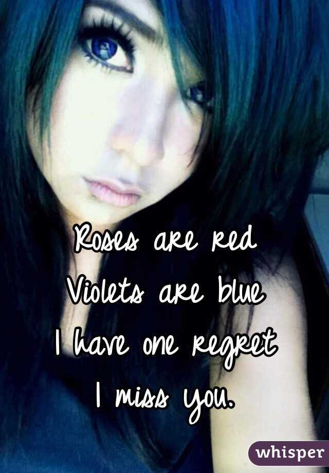 Roses are red
Violets are blue
I have one regret
I miss you.