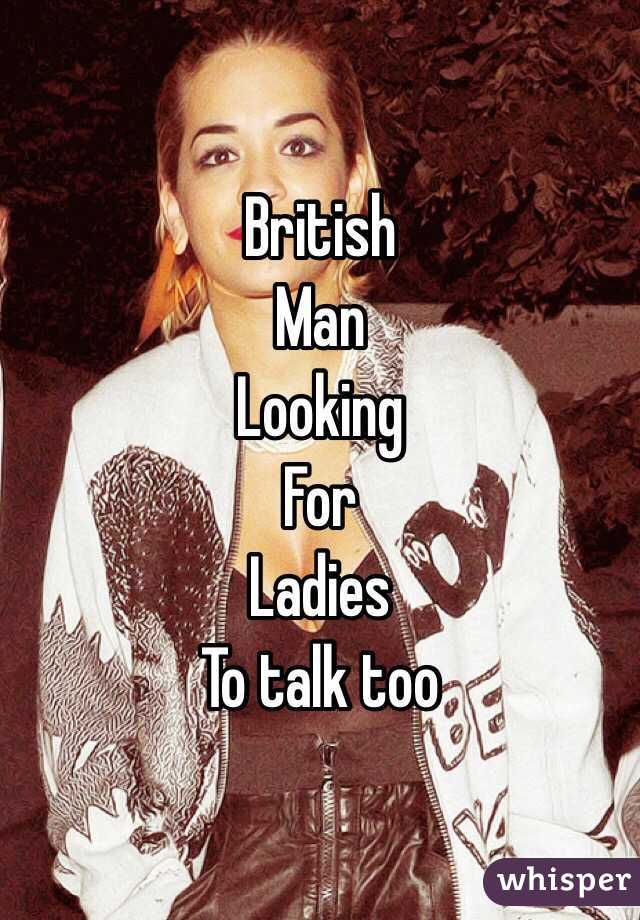 British
Man
Looking
For 
Ladies
To talk too