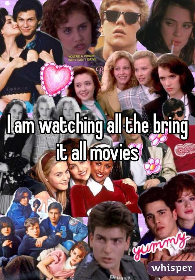 I am watching all the bring it all movies