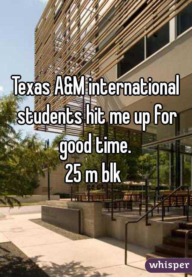 Texas A&M international students hit me up for good time. 
25 m blk 