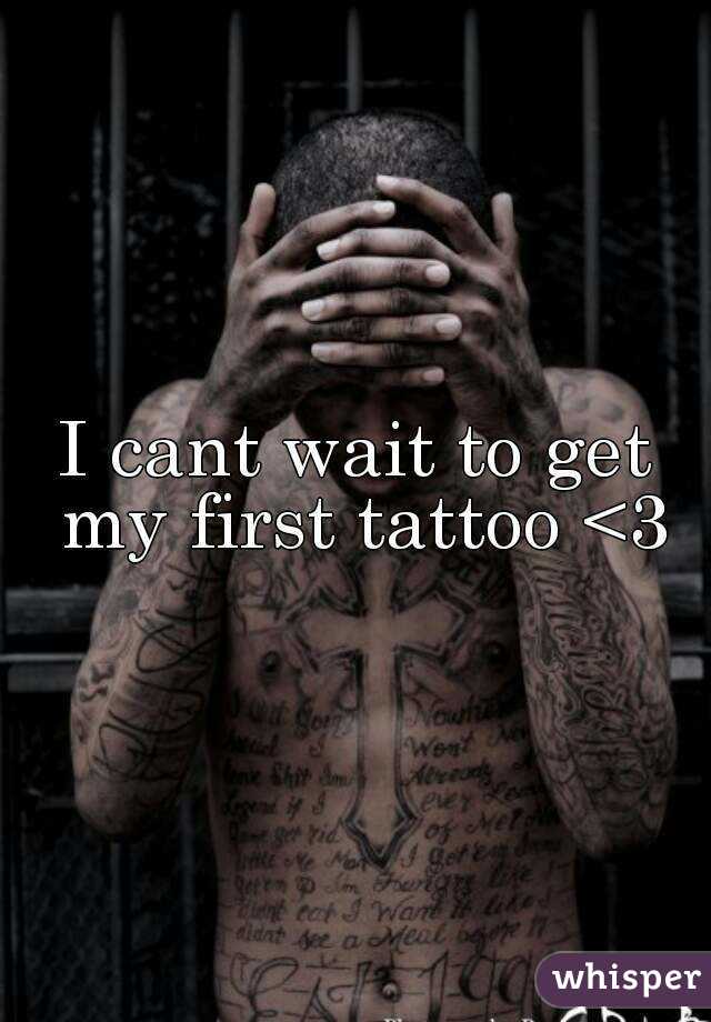 I cant wait to get my first tattoo <3