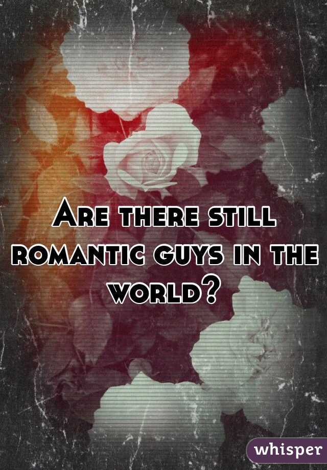 Are there still romantic guys in the world? 