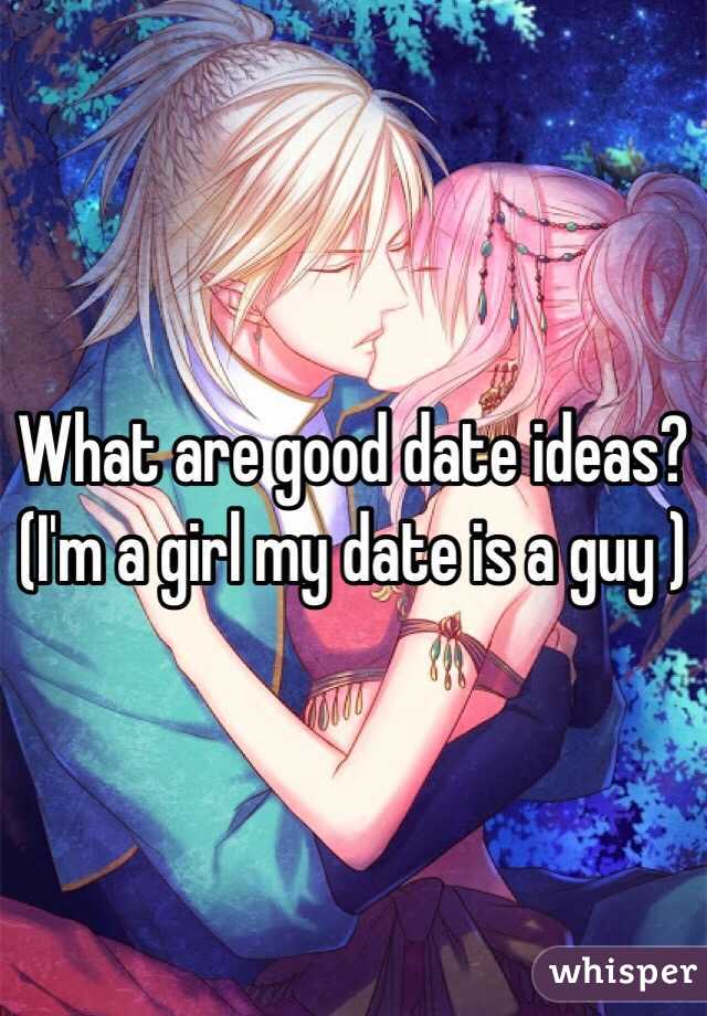 What are good date ideas? (I'm a girl my date is a guy )