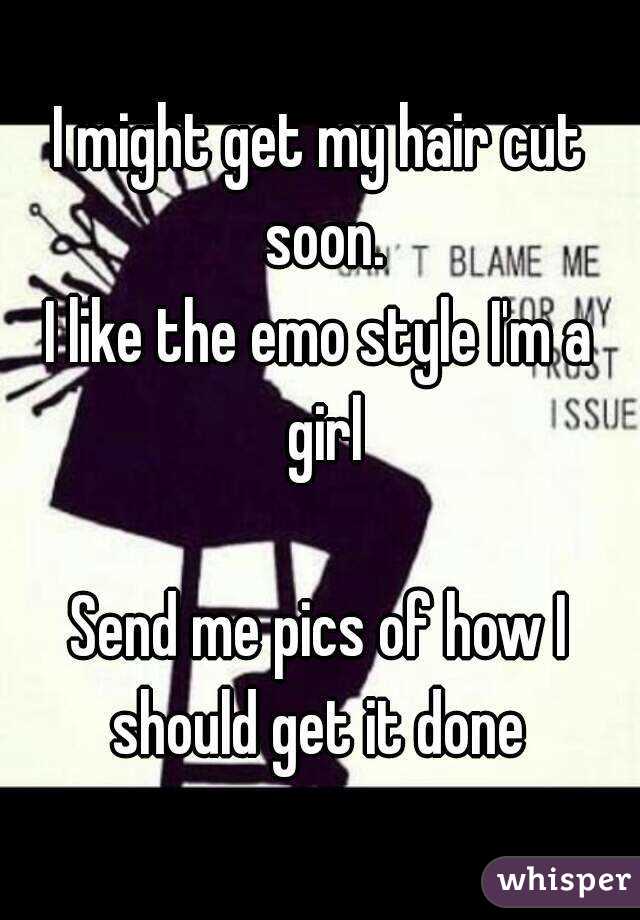 I might get my hair cut soon.
I like the emo style I'm a girl

Send me pics of how I should get it done 