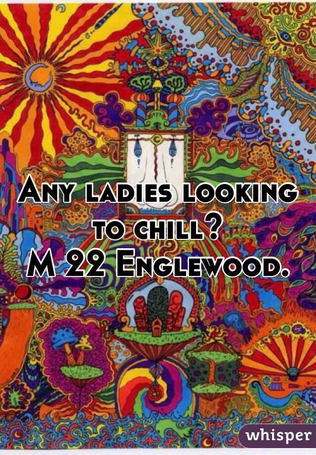 Any ladies looking to chill?
M 22 Englewood. 