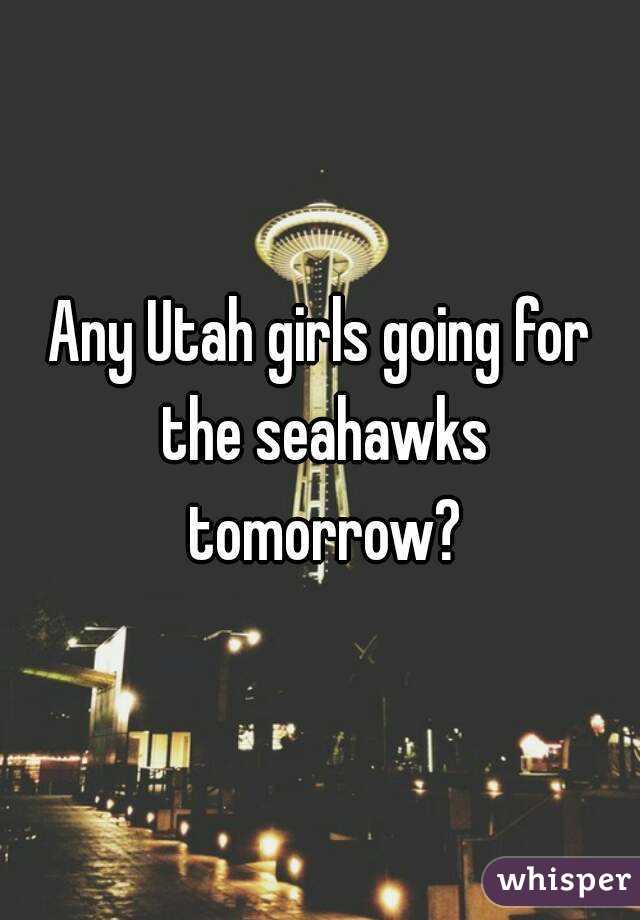 Any Utah girls going for the seahawks tomorrow?